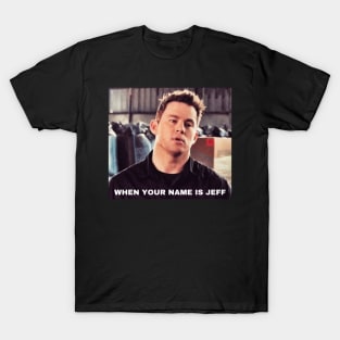 WHEN YOUR NAME IS JEFF, Funny Movie Quote, Channing Tatum Meme, 22 Jump Street Reference T-Shirt